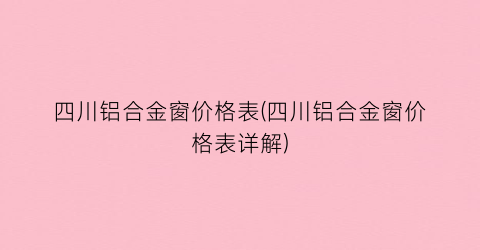 四川铝合金窗价格表(四川铝合金窗价格表详解)