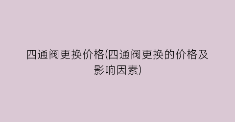 四通阀更换价格(四通阀更换的价格及影响因素)