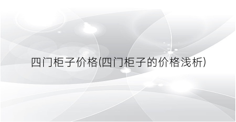 四门柜子价格(四门柜子的价格浅析)