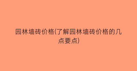 园林墙砖价格(了解园林墙砖价格的几点要点)