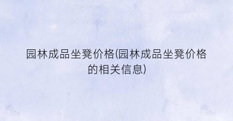 园林成品坐凳价格(园林成品坐凳价格的相关信息)