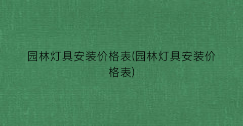 园林灯具安装价格表(园林灯具安装价格表)