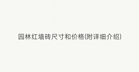 园林红墙砖尺寸和价格(附详细介绍)