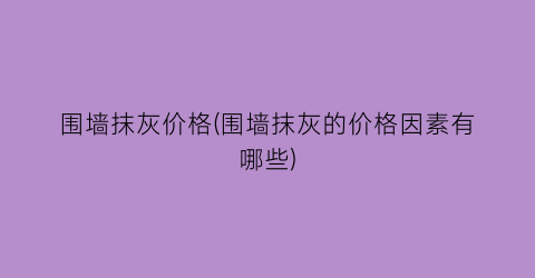 围墙抹灰价格(围墙抹灰的价格因素有哪些)