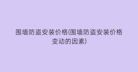 围墙防盗安装价格(围墙防盗安装价格变动的因素)