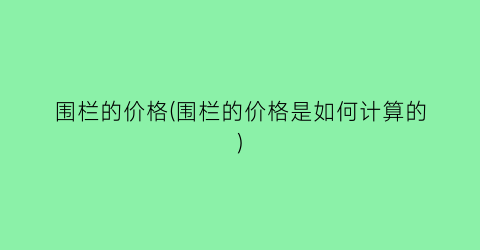 围栏的价格(围栏的价格是如何计算的)