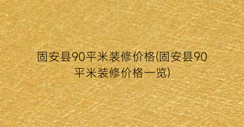 “固安县90平米装修价格(固安县90平米装修价格一览)