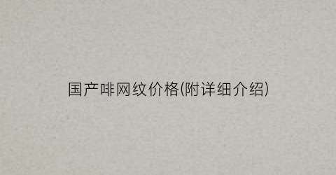 国产啡网纹价格(附详细介绍)