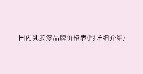 国内乳胶漆品牌价格表(附详细介绍)