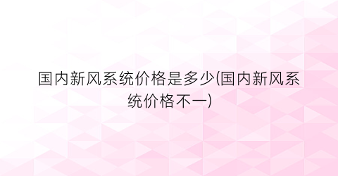 “国内新风系统价格是多少(国内新风系统价格不一)