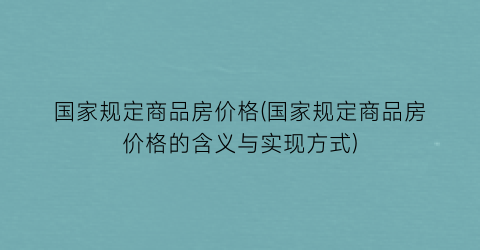 国家规定商品房价格(国家规定商品房价格的含义与实现方式)