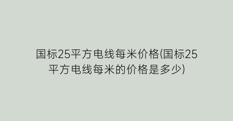 国标25平方电线每米价格(国标25平方电线每米的价格是多少)
