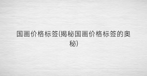 国画价格标签(揭秘国画价格标签的奥秘)