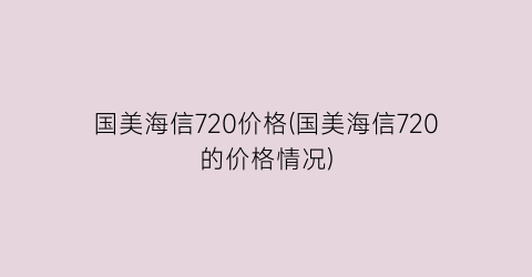 国美海信720价格(国美海信720的价格情况)