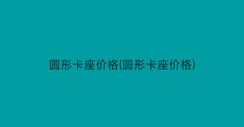 圆形卡座价格(圆形卡座价格)