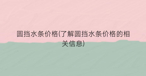 “圆挡水条价格(了解圆挡水条价格的相关信息)