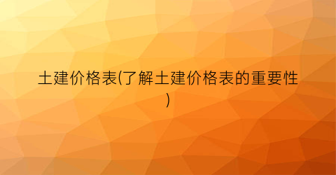 “土建价格表(了解土建价格表的重要性)