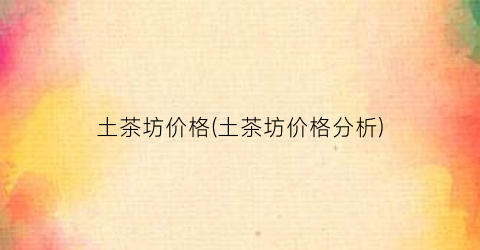 “土茶坊价格(土茶坊价格分析)