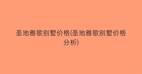 圣地雅歌别墅价格(圣地雅歌别墅价格分析)