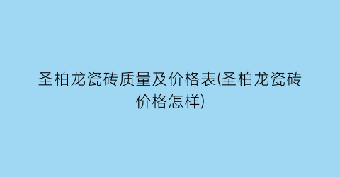 圣柏龙瓷砖质量及价格表(圣柏龙瓷砖价格怎样)