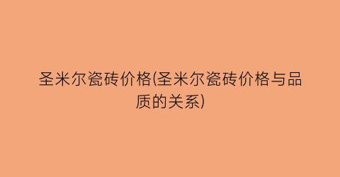 圣米尔瓷砖价格(圣米尔瓷砖价格与品质的关系)