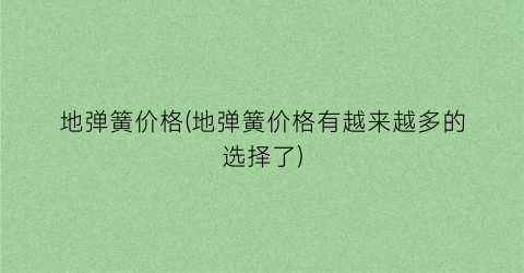 地弹簧价格(地弹簧价格有越来越多的选择了)