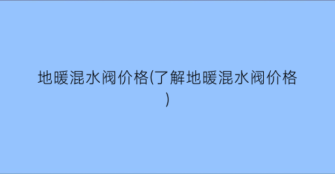地暖混水阀价格(了解地暖混水阀价格)