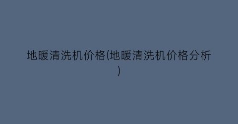 地暖清洗机价格(地暖清洗机价格分析)