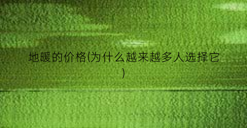 地暖的价格(为什么越来越多人选择它)