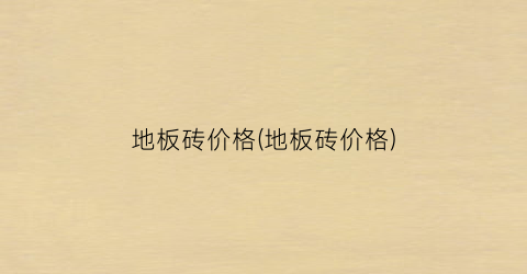 地板砖价格(地板砖价格)