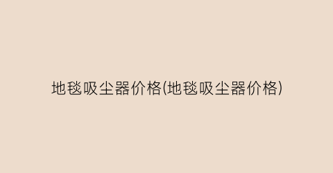地毯吸尘器价格(地毯吸尘器价格)