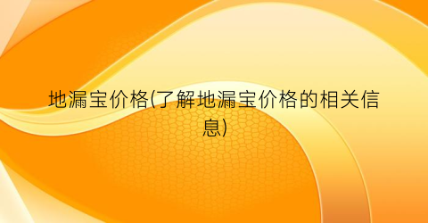 地漏宝价格(了解地漏宝价格的相关信息)