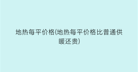 地热每平价格(地热每平价格比普通供暖还贵)