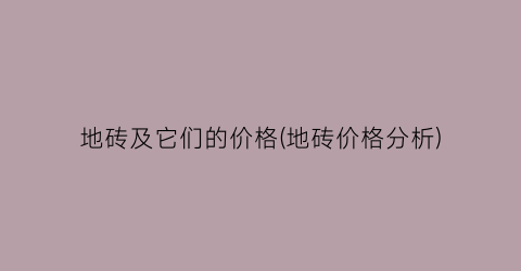 地砖及它们的价格(地砖价格分析)