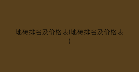 地砖排名及价格表(地砖排名及价格表)