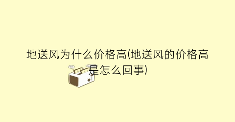 “地送风为什么价格高(地送风的价格高是怎么回事)