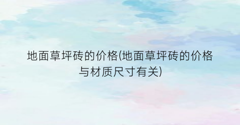 地面草坪砖的价格(地面草坪砖的价格与材质尺寸有关)