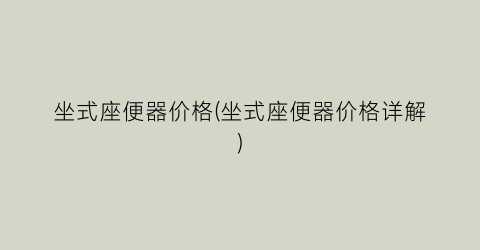坐式座便器价格(坐式座便器价格详解)