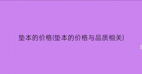 垫本的价格(垫本的价格与品质相关)