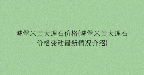 城堡米黄大理石价格(城堡米黄大理石价格变动最新情况介绍)