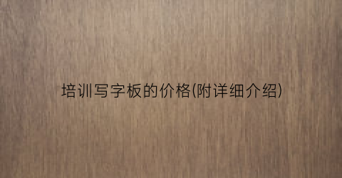 培训写字板的价格(附详细介绍)