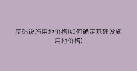 “基础设施用地价格(如何确定基础设施用地价格)