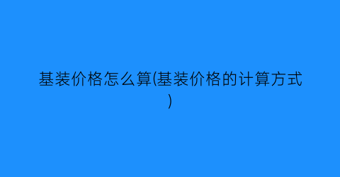 基装价格怎么算(基装价格的计算方式)