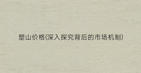 塑山价格(深入探究背后的市场机制)