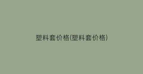 塑料套价格(塑料套价格)