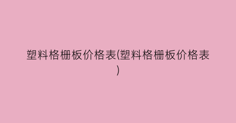 塑料格栅板价格表(塑料格栅板价格表)