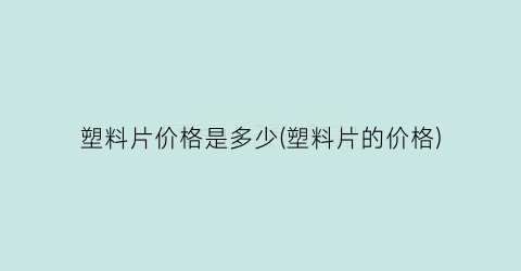 “塑料片价格是多少(塑料片的价格)