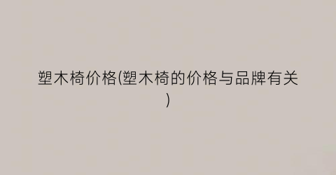 塑木椅价格(塑木椅的价格与品牌有关)