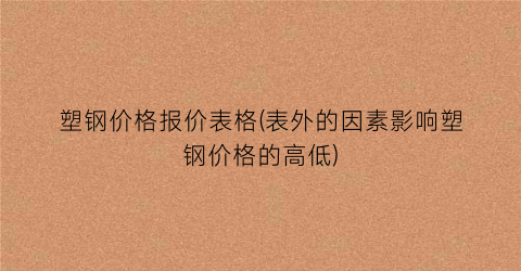 塑钢价格报价表格(表外的因素影响塑钢价格的高低)