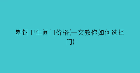 塑钢卫生间门价格(一文教你如何选择门)